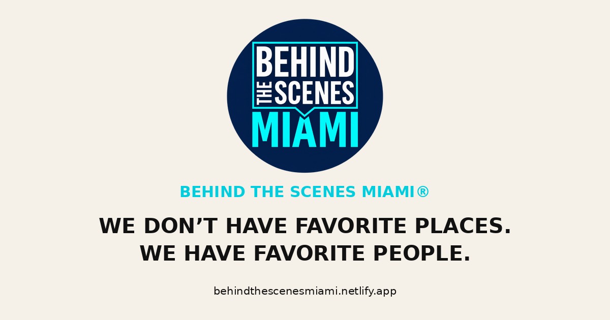 BEHIND THE SCENES MIAMI® — We don’t have favorite places. We have favorite people.